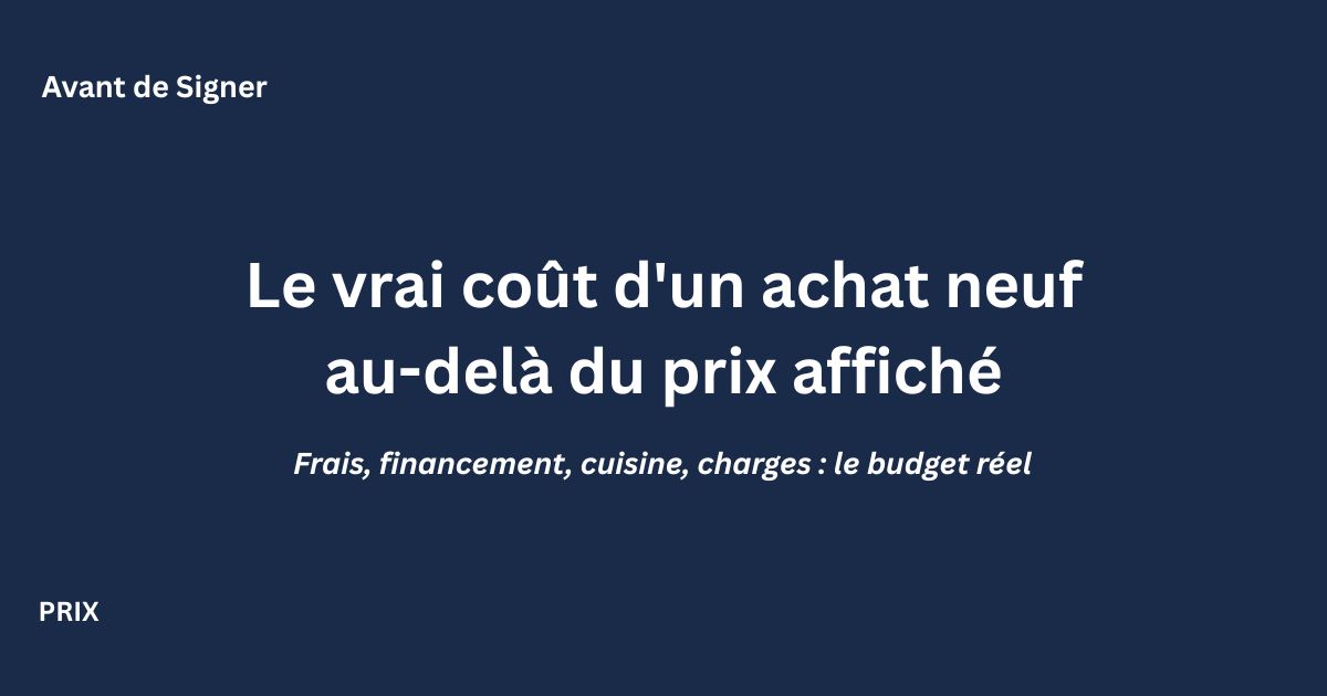 Coût réel d'un achat immobilier neuf au-delà du prix affiché