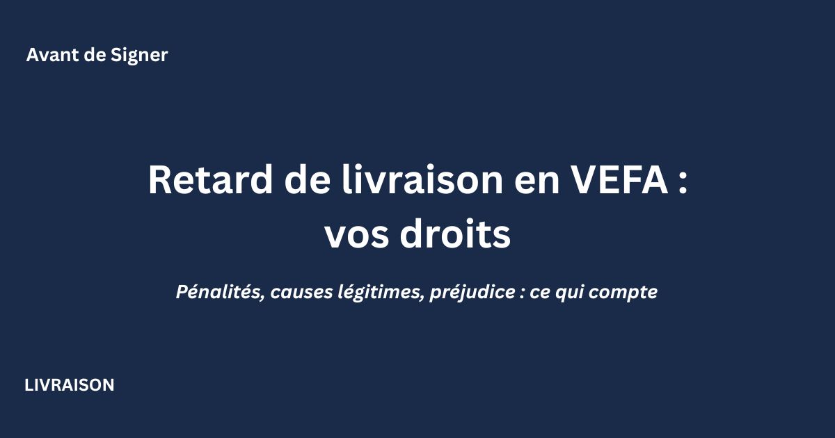Retard de livraison en VEFA : droits de l'acheteur et recours possibles