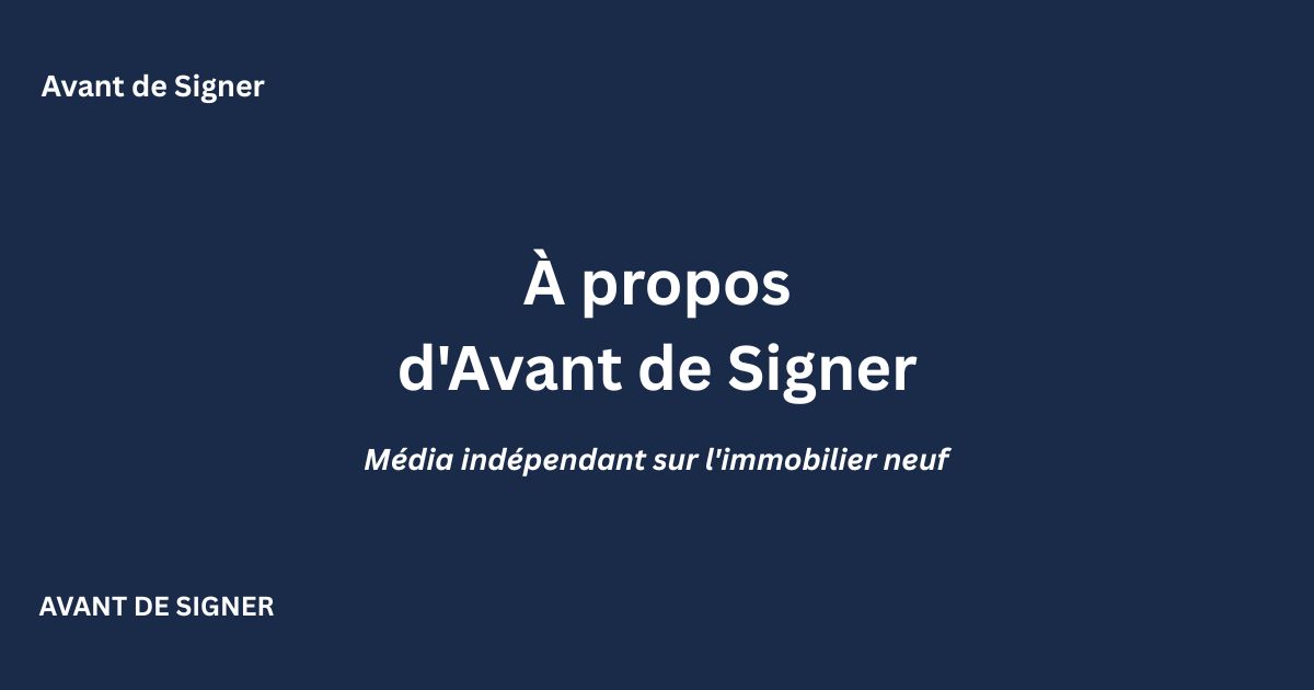 À propos d'Avant de Signer : média indépendant sur l'immobilier neuf